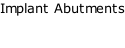 Implant Abutments